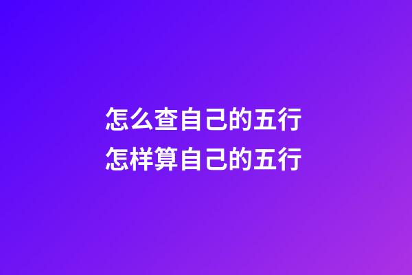 怎么查自己的五行 怎样算自己的五行-第1张-观点-玄机派